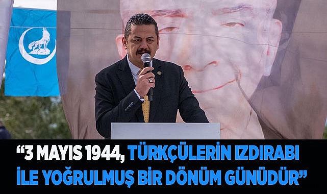 “3 MAYIS 1944 TÜRKÇÜLERİN  DÖNÜM GÜNÜDÜR”