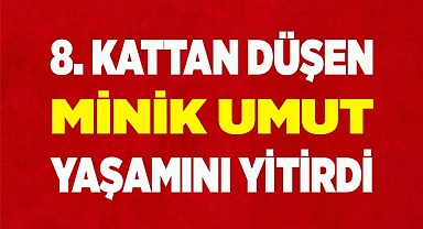 8. kattan düşen minik Umut yaşamını yitirdi