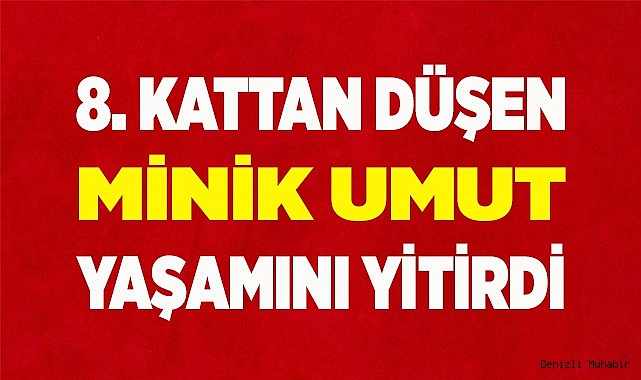 8. kattan düşen minik Umut yaşamını yitirdi
