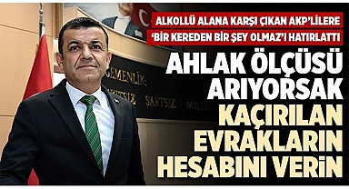 AHLAK ÖLÇÜSÜ ARIYORSAK KAÇIRILAN EVRAKLARIN HESABINI VERİN