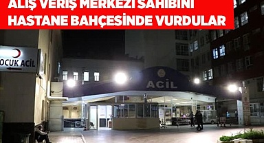 Alış veriş merkezi sahibini  hastane bahçesinde vurdular