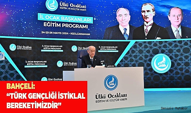 BAHÇELİ: “TÜRK GENÇLİĞİ İSTİKLAL BEREKETİMİZDİR”