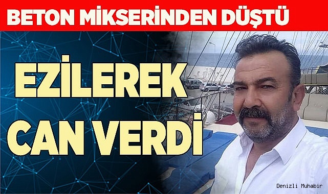 Beton mikserinden düşen işçi ezilerek can verdi
