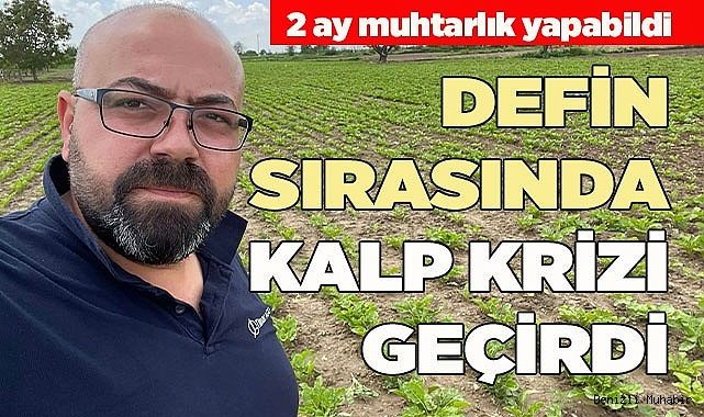 Cenazede kalp krizi geçiren muhtar yaşamını yitirdi