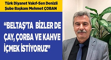 ÇOBAN "BELTAŞ’TA ÇAY, ÇORBA VE KAHVE İÇMEK İSTİYORUZ"