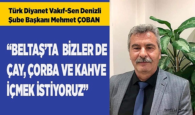 ÇOBAN "BELTAŞ’TA ÇAY, ÇORBA VE KAHVE İÇMEK İSTİYORUZ"