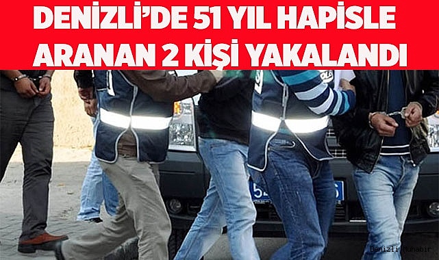Denizli’de 51 yıl hapisle aranan 2 kişi yakalandı