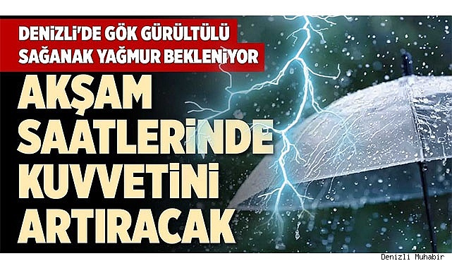 DENİZLİ'DE GÖK GÜRÜLTÜLÜ SAĞANAK YAĞMUR BEKLENİYOR