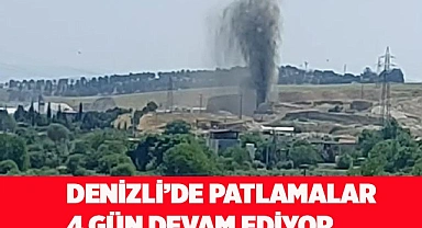 Denizli’de patlamalar 4 gündür sürüyor
