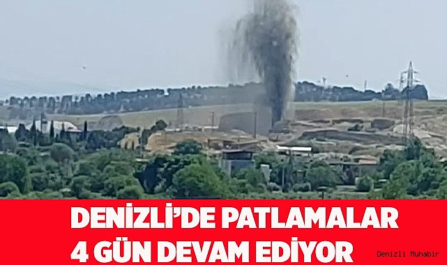 Denizli’de patlamalar 4 gündür sürüyor