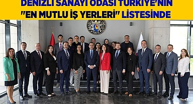 DENİZLİ SANAYİ ODASI TÜRKİYE'NİN "EN MUTLU İŞ YERLERİ" LİSTESİNDE