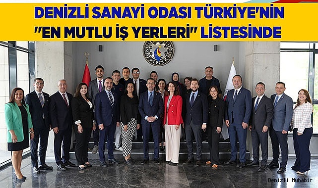 DENİZLİ SANAYİ ODASI TÜRKİYE'NİN "EN MUTLU İŞ YERLERİ" LİSTESİNDE