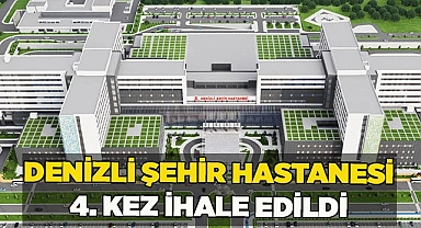 DENİZLİ ŞEHİR HASTANESİ 4. KEZ İHALE EDİLDİ