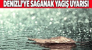 Denizli’ye sağanak yağış uyarısı