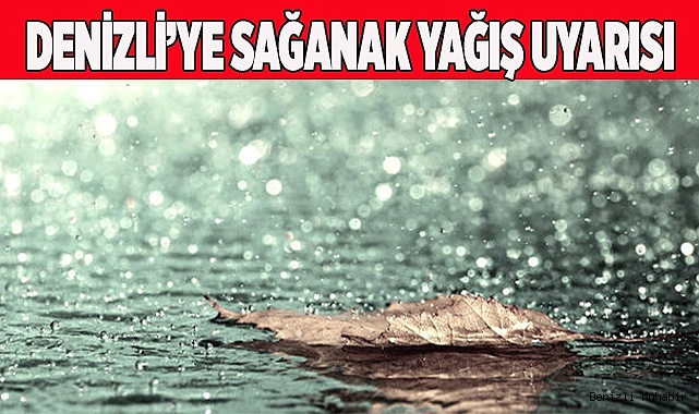 Denizli’ye sağanak yağış uyarısı