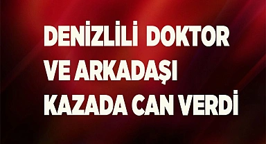 Denizlili  Doktor ve arkadaşı kazada can verdi