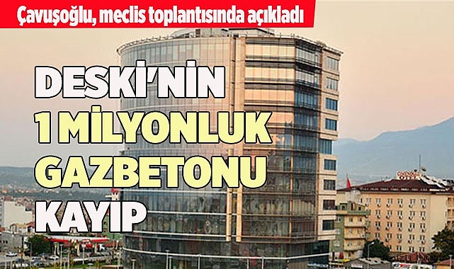 DESKİ'NİN 1 MİLYONLUK GAZBETONU KAYIP