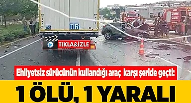 Ehliyetsiz sürücü  karşı şeride geçti: 1 ölü, 1 yaralı