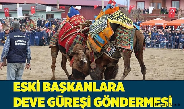 ESKİ BAŞKANLARA DEVE GÜREŞİ GÖNDERMESİ