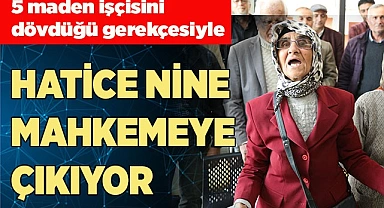 HATİCE NİNE MAHKEMEYE ÇIKIYOR