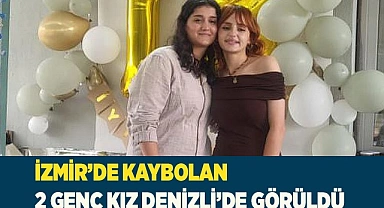 İzmir’de kaybolan 2 genç kız Denizli’de görüldü