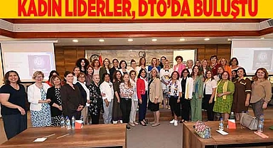 KADIN LİDERLER, DTO’DA BULUŞTU