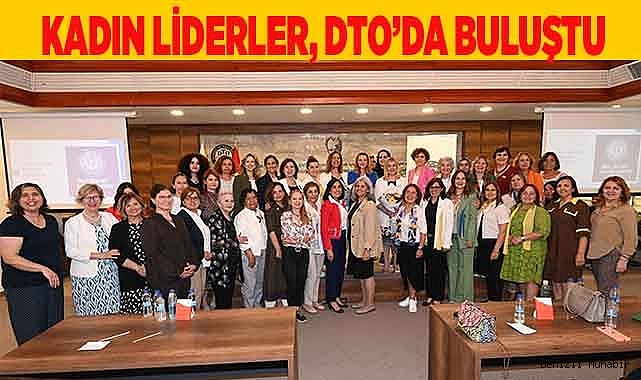 KADIN LİDERLER, DTO’DA BULUŞTU