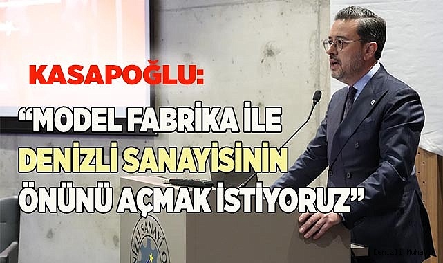 KASAPOĞLU: “DENİZLİ SANAYİSİNİN ÖNÜNÜ AÇMAK İSTİYORUZ”