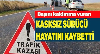 Kasksız sürücü hayatını kaybetti