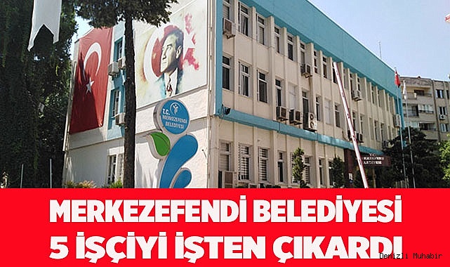 Merkezefendi Belediyesi 5 işçiyi işten çıkardı