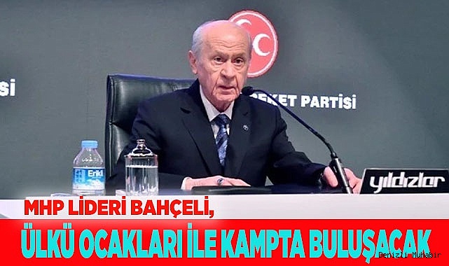 MHP LİDERİ BAHÇELİ, ÜLKÜ OCAKLARI İLE KAMPTA BULUŞACAK