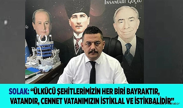 ÖZGÜR SOLAK: “ŞEHİTLERİMİZİ UNUTMAK MÜMKÜN DEĞİL”