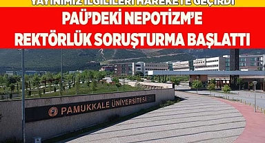 PAÜ'DEKİ NEPOTİZM'E REKTÖRLÜK SORUŞTURMA BAŞLATTI