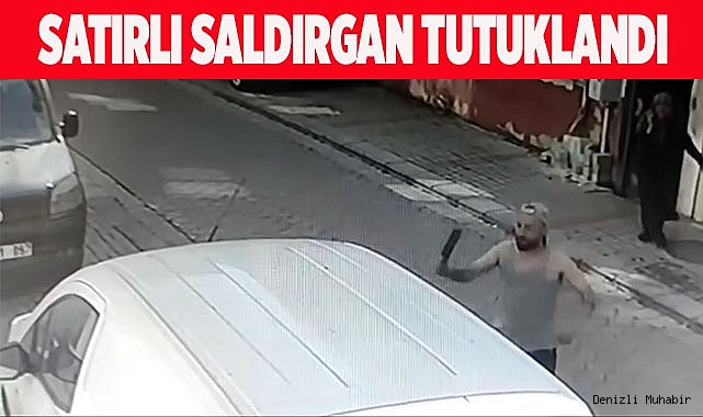 Satırlı saldırgan tutuklandı
