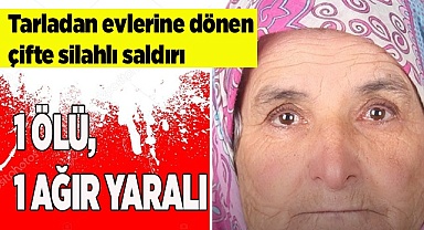 Tarladan evlerine dönen çifte silahlı saldırı: 1 ölü, 1 ağır yaralı