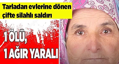 Tarladan evlerine dönen çifte silahlı saldırı: 1 ölü, 1 ağır yaralı