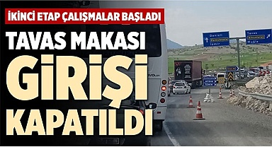 TAVAS MAKASI GİRİŞİ KAPATILDI