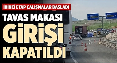TAVAS MAKASI GİRİŞİ KAPATILDI