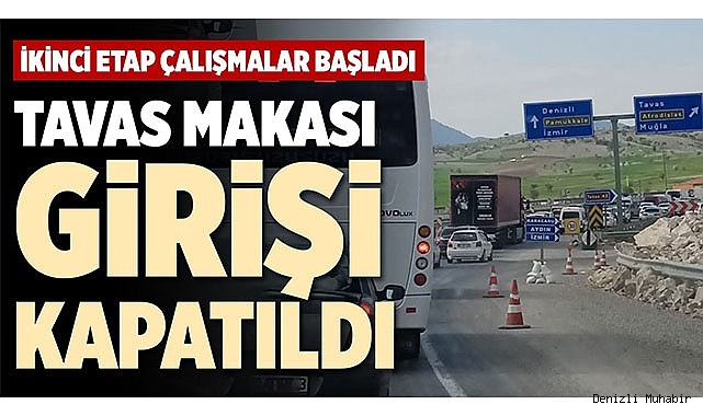 TAVAS MAKASI GİRİŞİ KAPATILDI