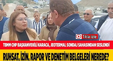 TBMM CHP BAŞKANVEKİLİ KARACA, JEOTERMAL SONDAJ SAHASINDAN SESLENDİ