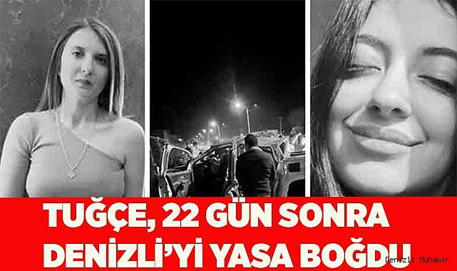Tuğçe, 22 gün sonra Denizli’yi yasa boğdu