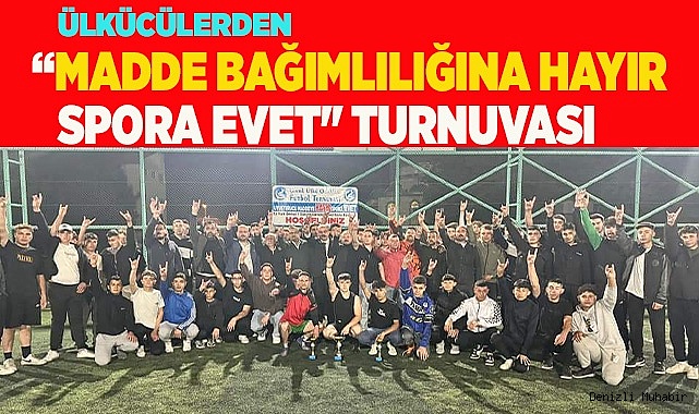 ÜLKÜCÜLERDEN ”'MADDE BAĞIMLILIĞINA HAYIR SPORA EVET'' TURNUVASI