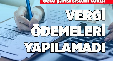 VERGİ ÖDEMELERİ YAPILAMADI