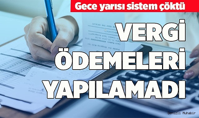 VERGİ ÖDEMELERİ YAPILAMADI