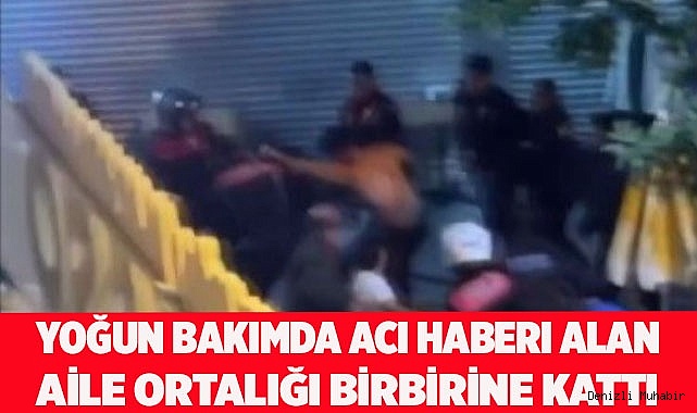 Yoğun bakımda acı haberi alan aile ortalığı birbirine kattı
