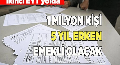 1 MİLYON KİŞİ 5 YIL ERKEN EMEKLİ OLACAK
