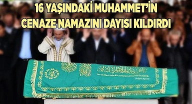 16 yaşındaki Muhammet’in cenaze namazını dayısı kıldırdı