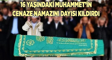 16 yaşındaki Muhammet’in cenaze namazını dayısı kıldırdı
