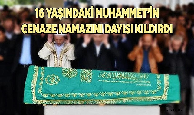 16 yaşındaki Muhammet’in cenaze namazını dayısı kıldırdı