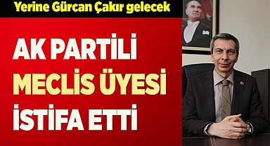 AK PARTİLİ MECLİS ÜYESİ İSTİFA ETTİ